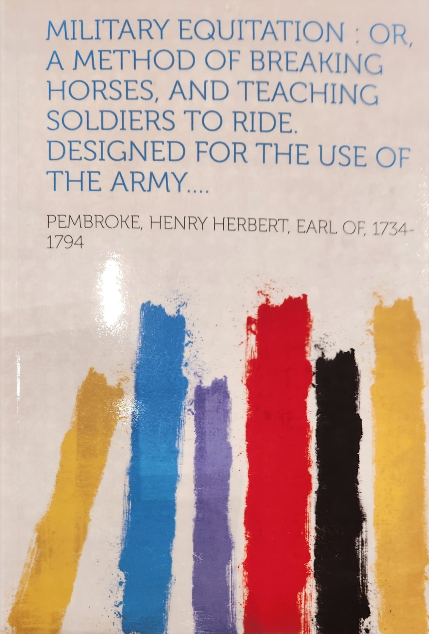 Military Equitation: or, a Method of Breaking Horses