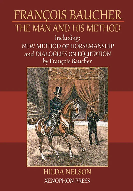 Francois Baucher, The Man and His Method: Including: "New Method of Horsemanship" & "Dialogues on Equitation" by Francois Baucher 