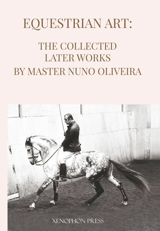 Equestrian Art: The Collected Later Works by Master Nuno Oliveira (paperback)