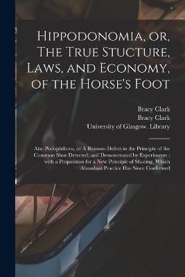 Hippodonomia, or, the true structure, laws and economy of the horse's foot
